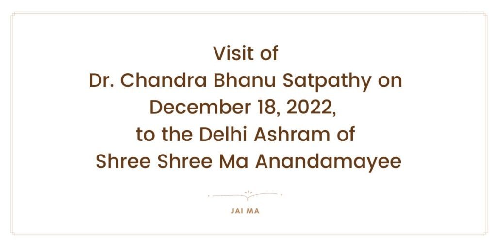 Visit of Dr. Chandra Bhanu Satpathy on December 18,2022,  to the Delhi Ashram of Shree Shree Ma Anandamayee